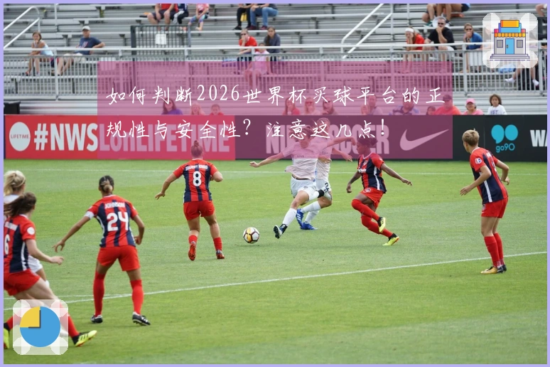如何判断2026世界杯买球平台的正规性与安全性？注意这几点！
