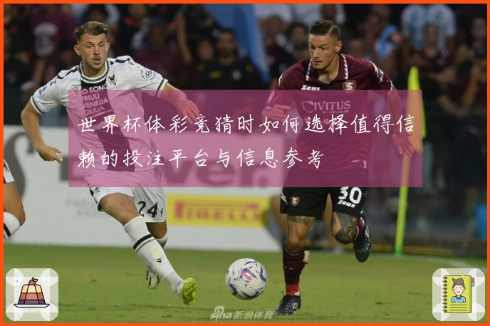世界杯体彩竞猜时如何选择值得信赖的投注平台与信息参考