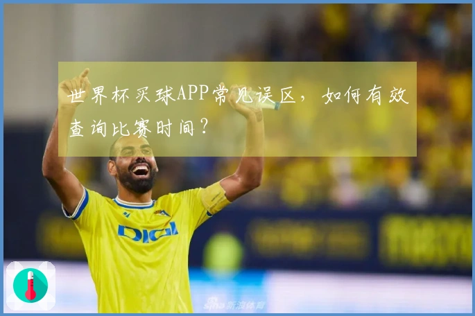 世界杯买球APP常见误区，如何有效查询比赛时间？